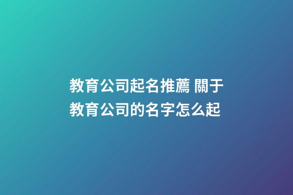 教育公司起名推薦 關于教育公司的名字怎么起